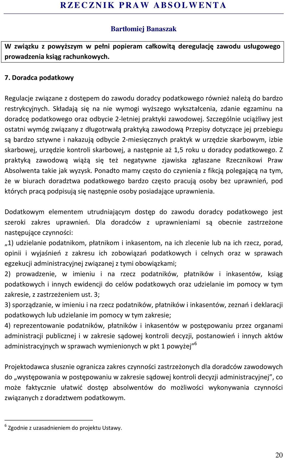 Składają się na nie wymogi wyższego wykształcenia, zdanie egzaminu na doradcę podatkowego oraz odbycie 2-letniej praktyki zawodowej.