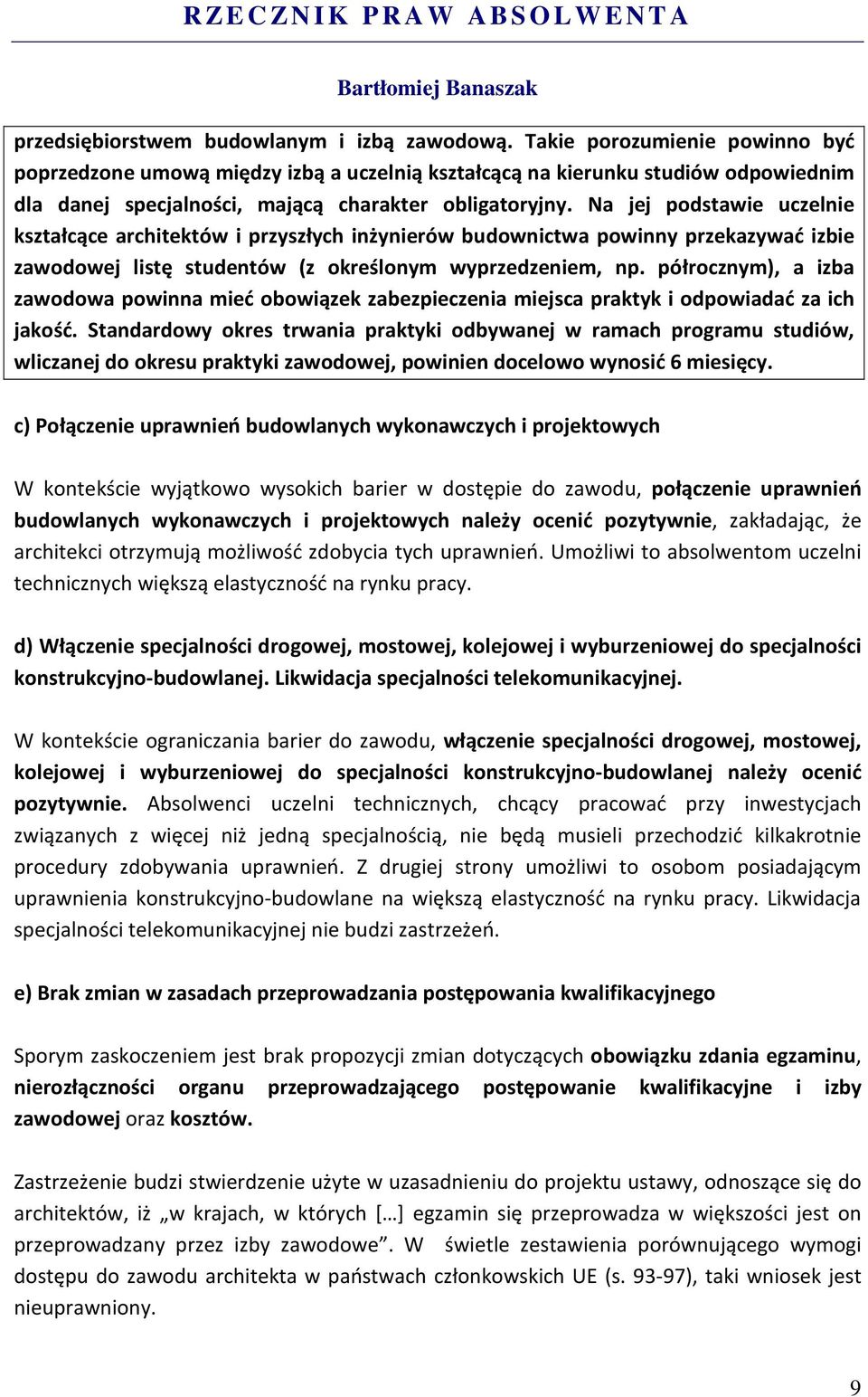 Na jej podstawie uczelnie kształcące architektów i przyszłych inżynierów budownictwa powinny przekazywać izbie zawodowej listę studentów (z określonym wyprzedzeniem, np.