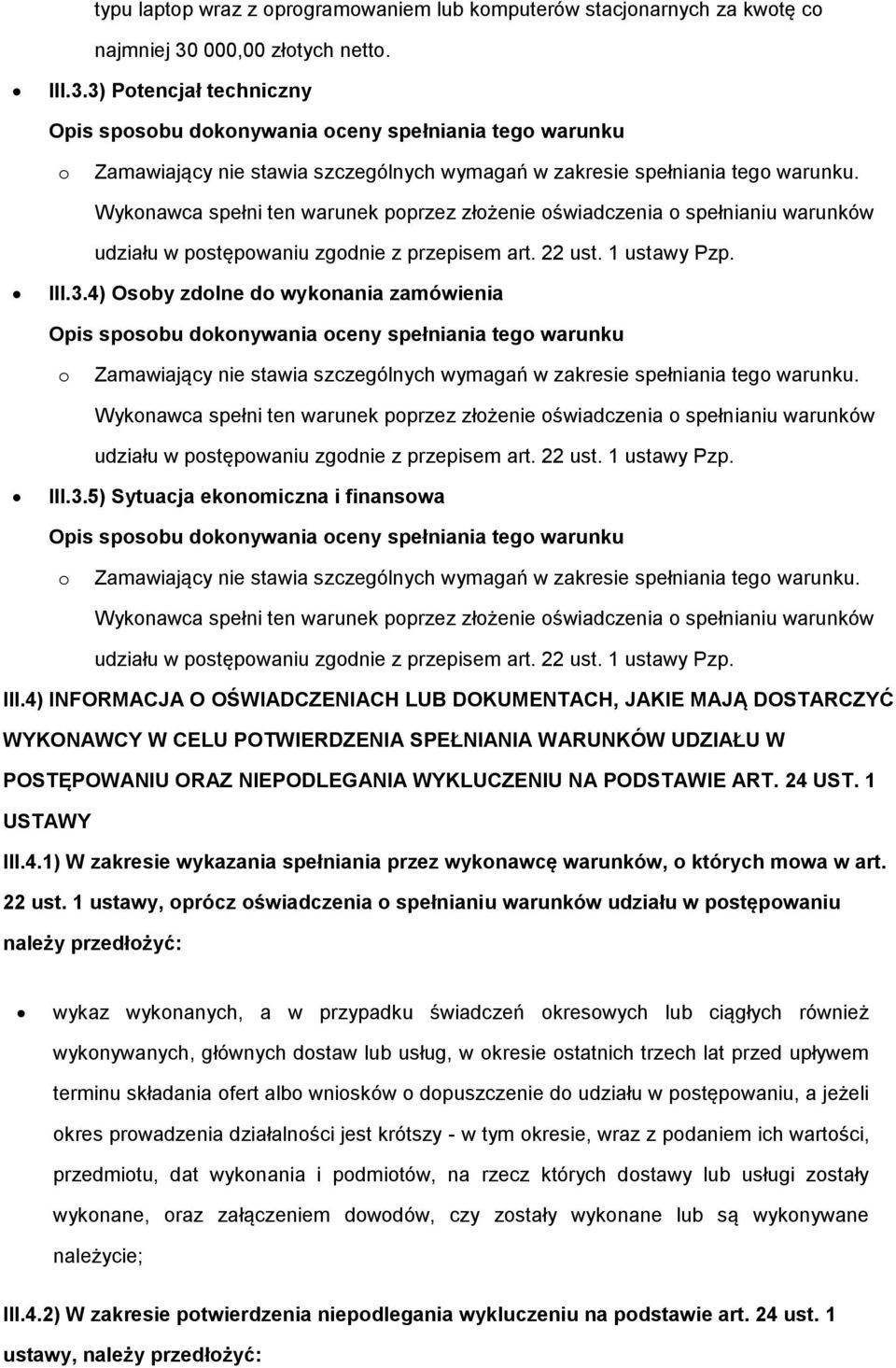 Wyknawca spełni ten warunek pprzez złżenie świadczenia spełnianiu warunków udziału w pstępwaniu zgdnie z przepisem art. 22 ust. 1 ustawy Pzp. III.3.