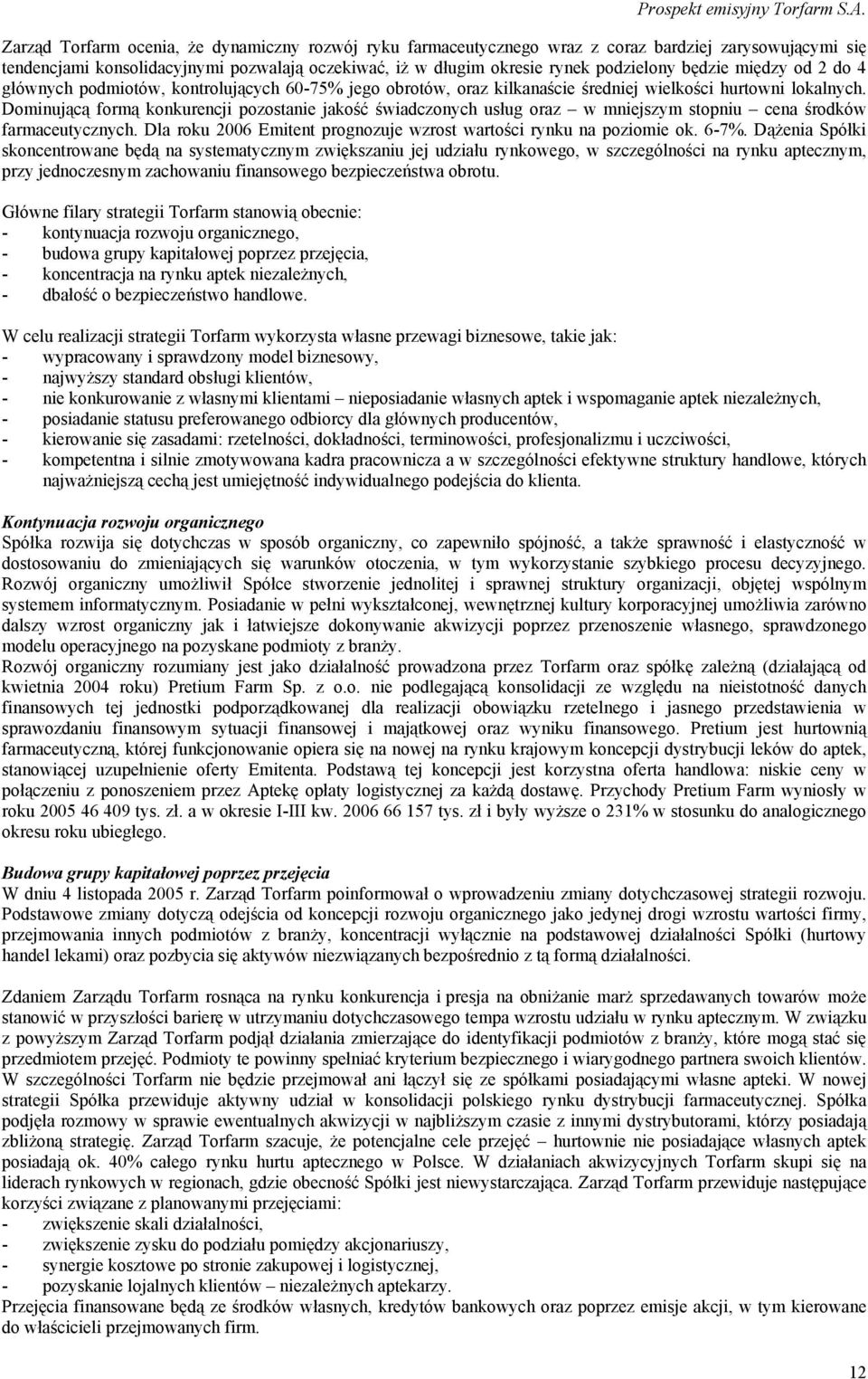 Dominującą formą konkurencji pozostanie jakość świadczonych usług oraz w mniejszym stopniu cena środków farmaceutycznych. Dla roku 2006 Emitent prognozuje wzrost wartości rynku na poziomie ok. 6-7%.