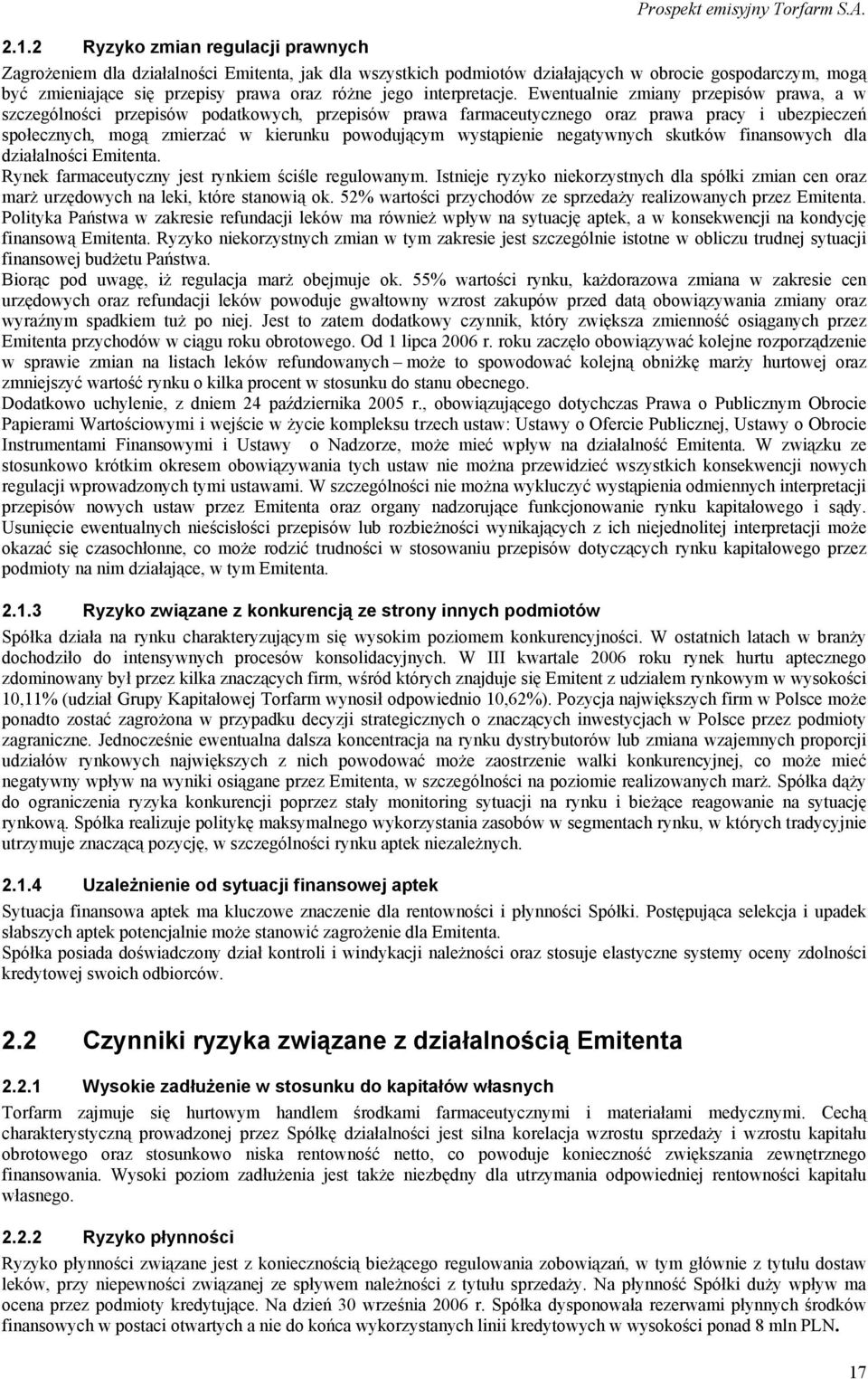 Ewentualnie zmiany przepisów prawa, a w szczególności przepisów podatkowych, przepisów prawa farmaceutycznego oraz prawa pracy i ubezpieczeń społecznych, mogą zmierzać w kierunku powodującym