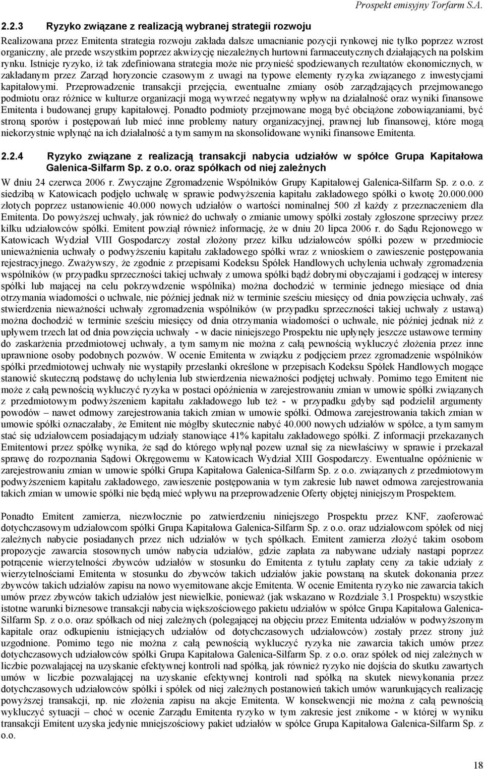 Istnieje ryzyko, iż tak zdefiniowana strategia może nie przynieść spodziewanych rezultatów ekonomicznych, w zakładanym przez Zarząd horyzoncie czasowym z uwagi na typowe elementy ryzyka związanego z