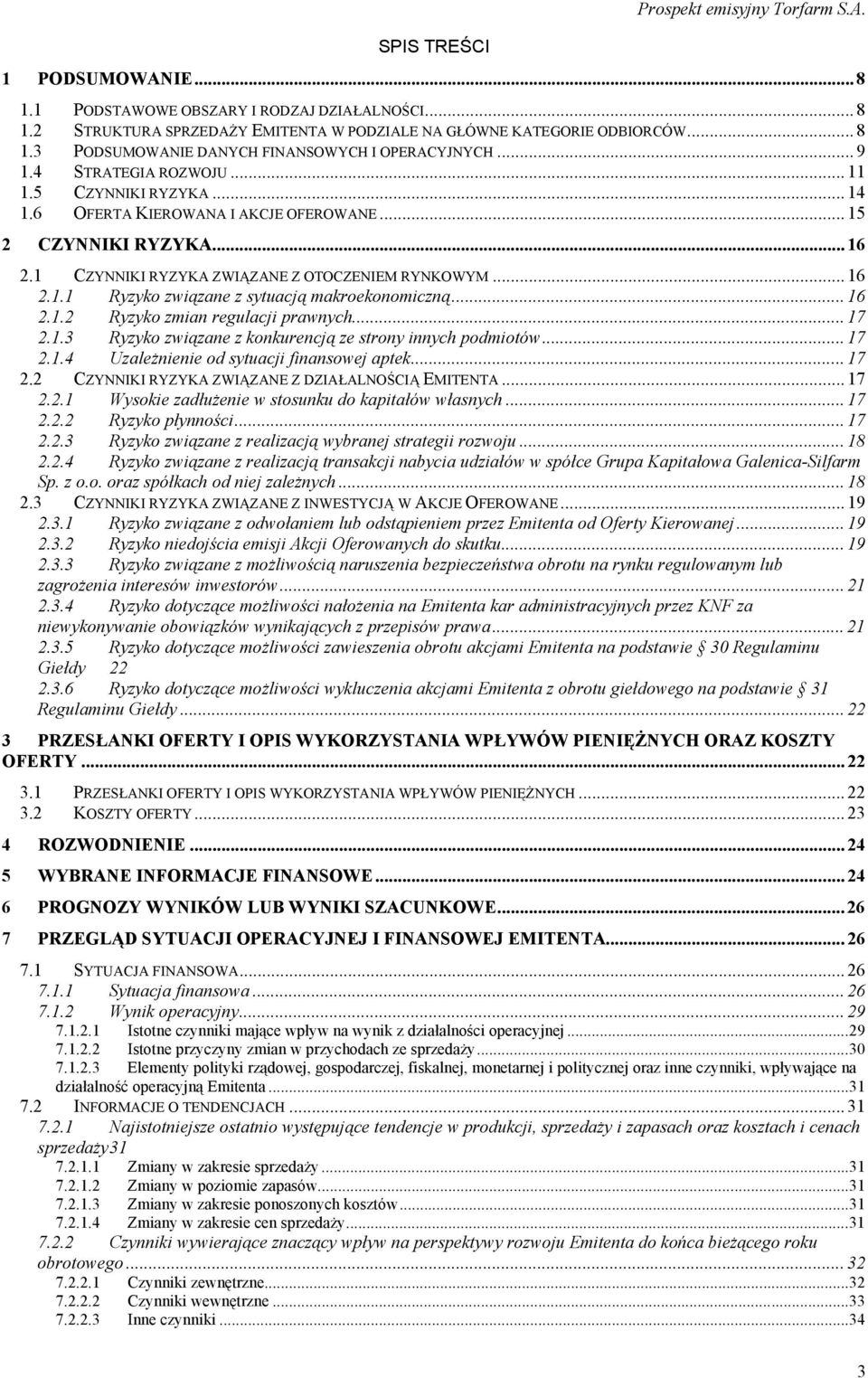 .. 16 2.1.2 Ryzyko zmian regulacji prawnych... 17 2.1.3 Ryzyko związane z konkurencją ze strony innych podmiotów... 17 2.1.4 Uzależnienie od sytuacji finansowej aptek... 17 2.2 CZYNNIKI RYZYKA ZWIĄZANE Z DZIAŁALNOŚCIĄ EMITENTA.