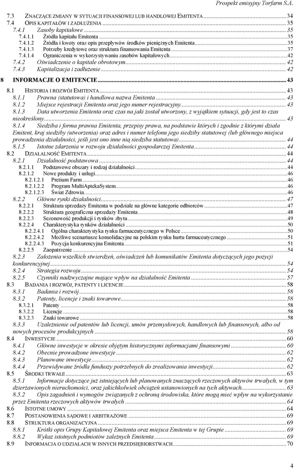 .. 42 8 INFORMACJE O EMITENCIE... 43 8.1 HISTORIA I ROZWÓJ EMITENTA... 43 8.1.1 Prawna (statutowa) i handlowa nazwa Emitenta... 43 8.1.2 Miejsce rejestracji Emitenta oraz jego numer rejestracyjny.