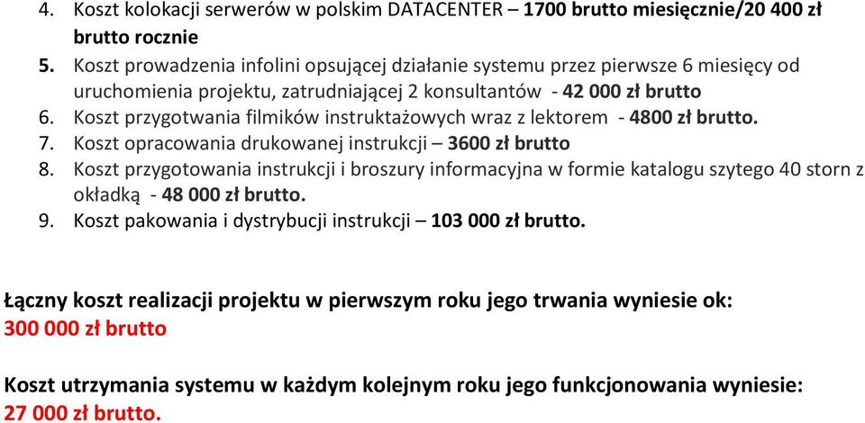 Kszt przygtwania filmików instruktażwych wraz z lektrem - 4800 zł brutt. 7. Kszt pracwania drukwanej instrukcji 3600 zł brutt 8.