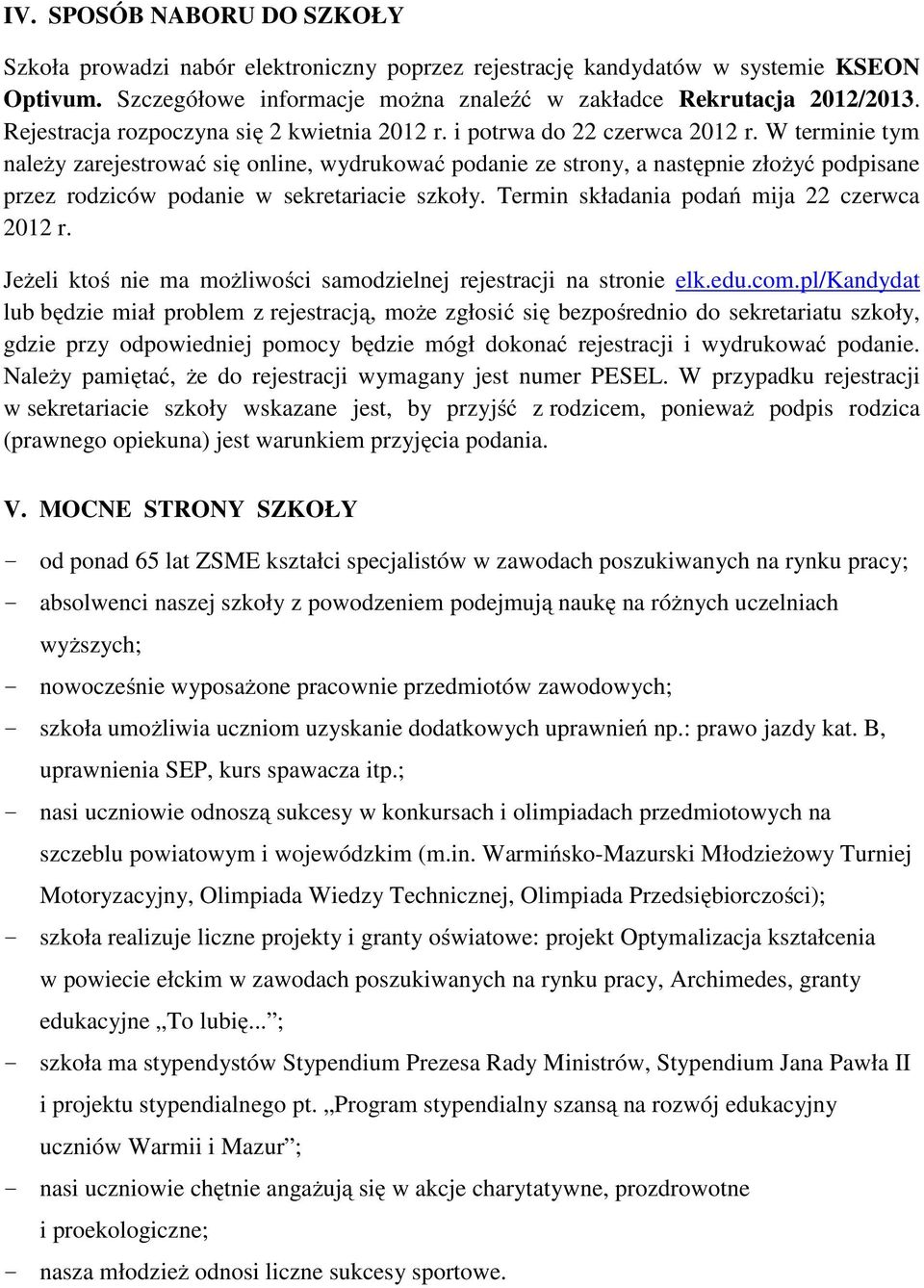 W terminie tym naleŝy zarejestrować się online, wydrukować podanie ze strony, a następnie złoŝyć podpisane przez rodziców podanie w sekretariacie szkoły. Termin składania podań mija 22 czerwca 2012 r.