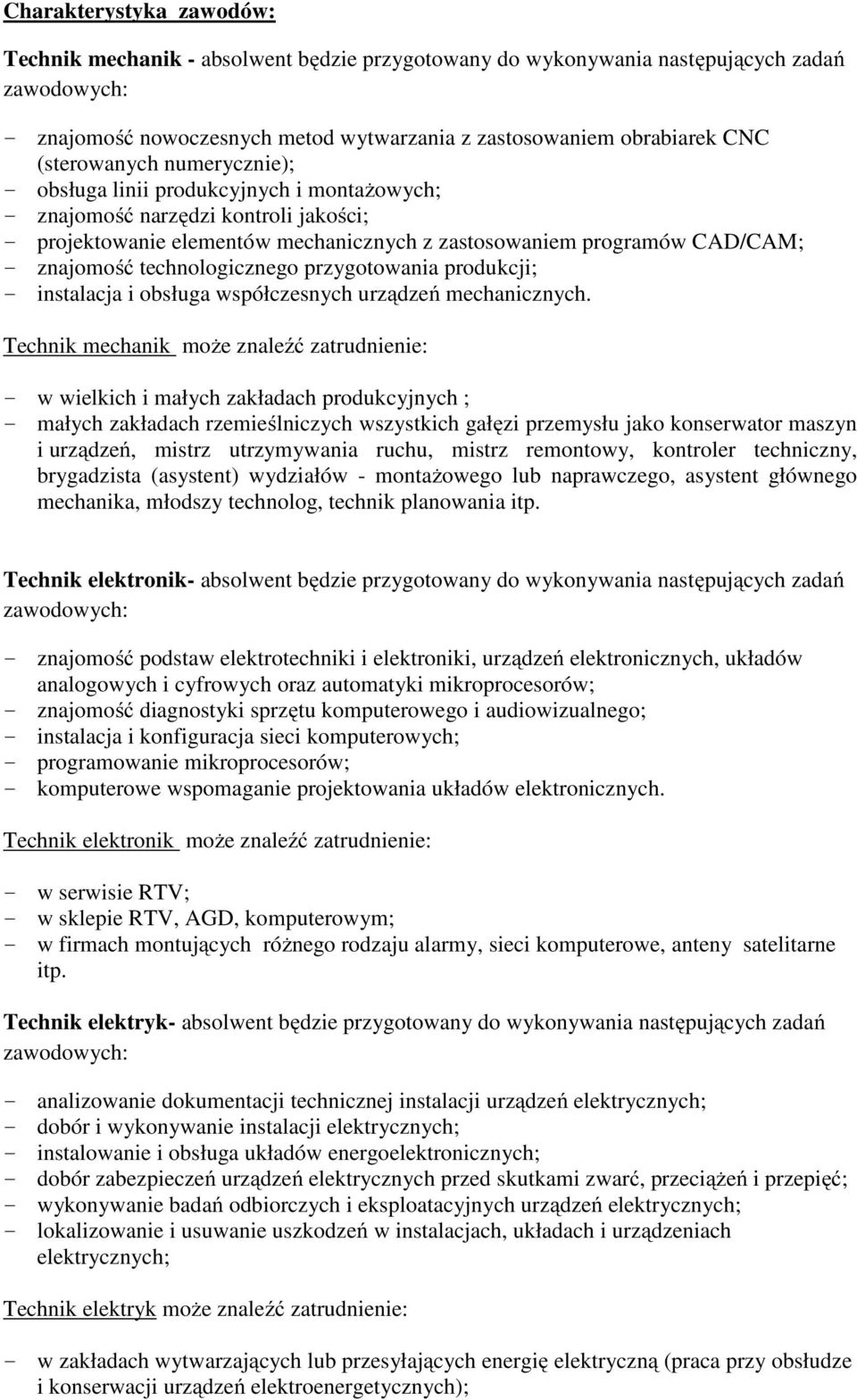 technologicznego przygotowania produkcji; - instalacja i obsługa współczesnych urządzeń mechanicznych.