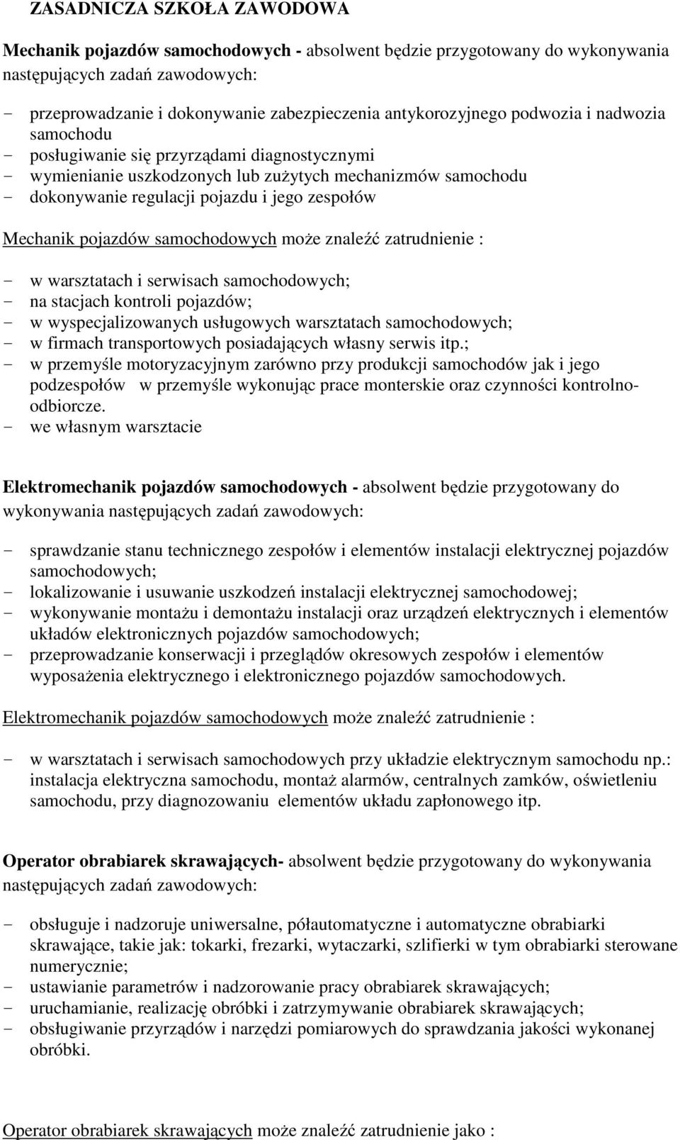 zespołów Mechanik pojazdów samochodowych moŝe znaleźć zatrudnienie : - w warsztatach i serwisach samochodowych; - na stacjach kontroli pojazdów; - w wyspecjalizowanych usługowych warsztatach