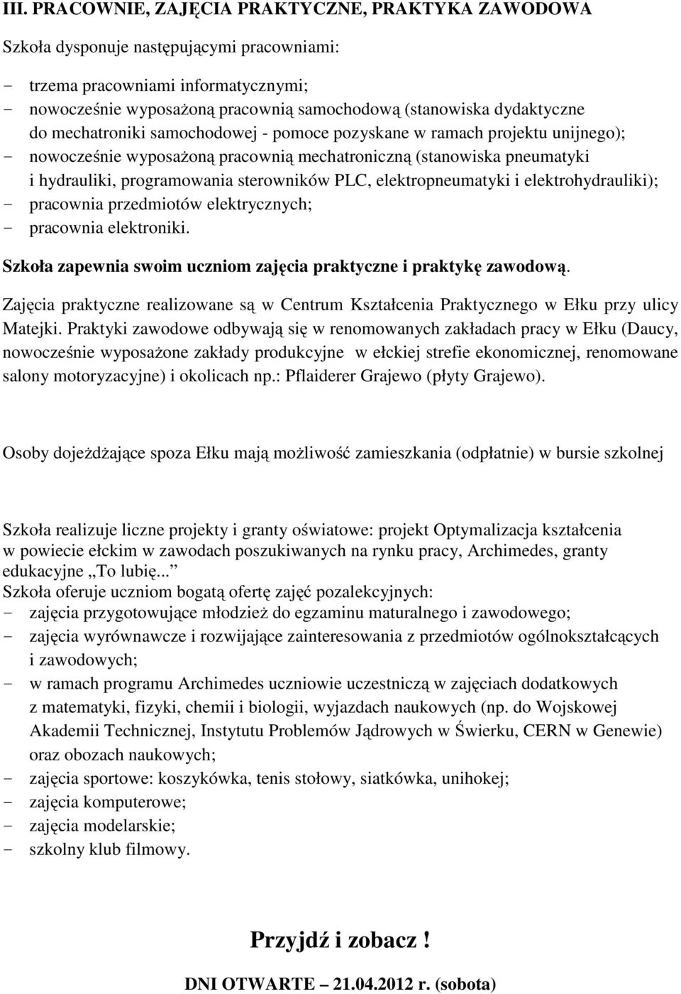 sterowników PLC, elektropneumatyki i elektrohydrauliki); - pracownia przedmiotów elektrycznych; - pracownia elektroniki. Szkoła zapewnia swoim uczniom zajęcia praktyczne i praktykę zawodową.