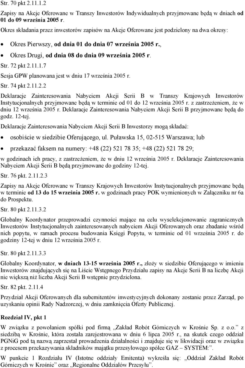 Str. 72 pkt 2.11.1.7 Sesja GPW planowana jest w dniu 17 września 2005 r. Str. 74 pkt 2.11.2.2 Deklaracje Zainteresowania Nabyciem Akcji Serii B w Transzy Krajowych Inwestorów Instytucjonalnych przyjmowane będą w terminie od 01 do 12 września 2005 r.