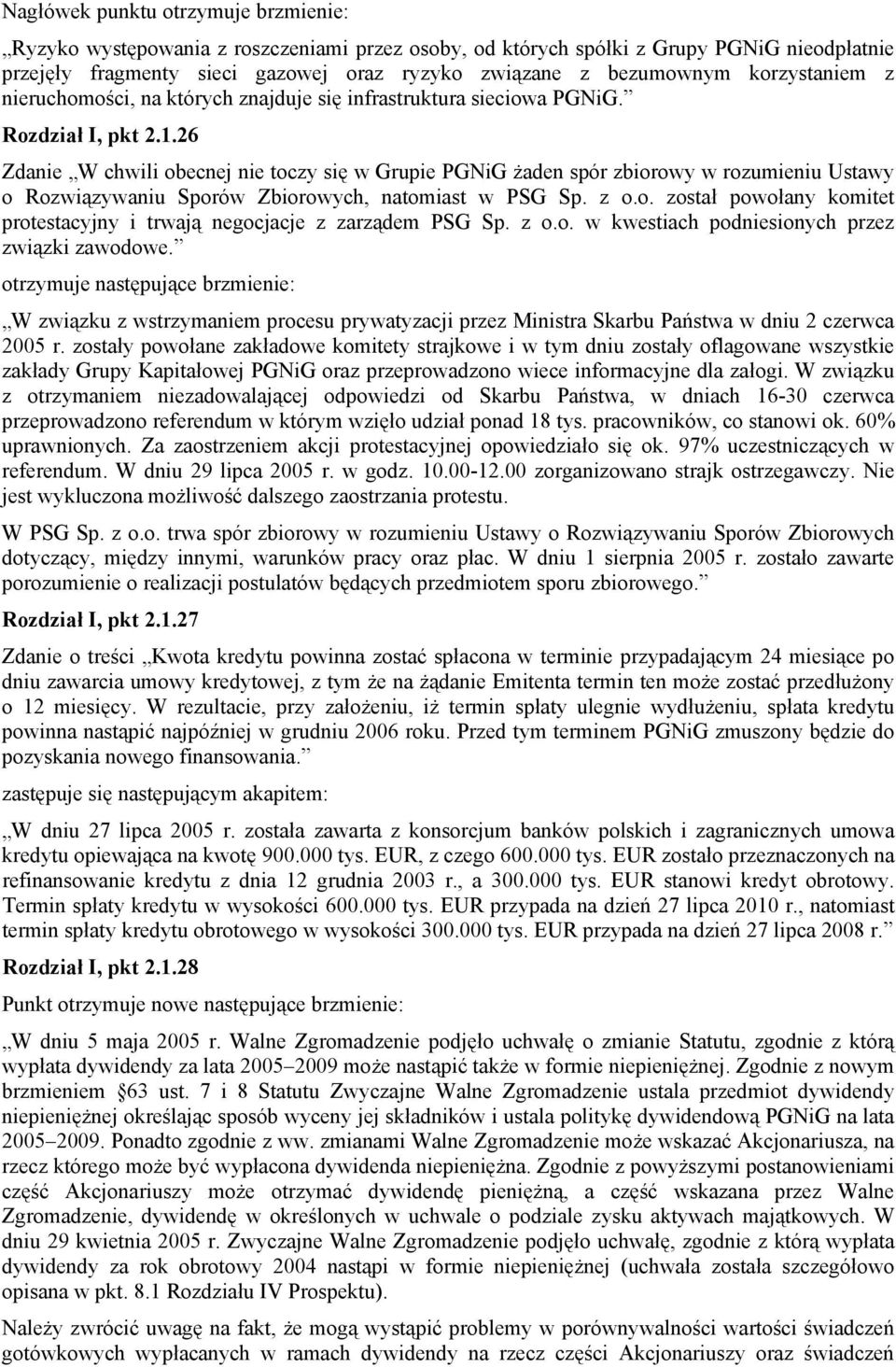 26 Zdanie W chwili obecnej nie toczy się w Grupie PGNiG żaden spór zbiorowy w rozumieniu Ustawy o Rozwiązywaniu Sporów Zbiorowych, natomiast w PSG Sp. z o.o. został powołany komitet protestacyjny i trwają negocjacje z zarządem PSG Sp.