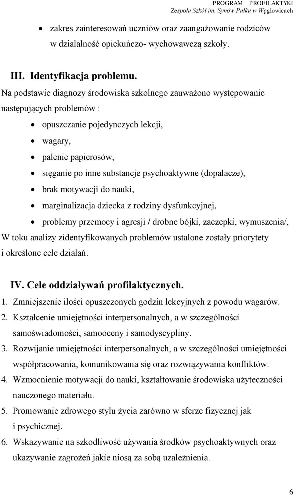 (dopalacze), brak motywacji do nauki, marginalizacja dziecka z rodziny dysfunkcyjnej, problemy przemocy i agresji / drobne bójki, zaczepki, wymuszenia/, W toku analizy zidentyfikowanych problemów