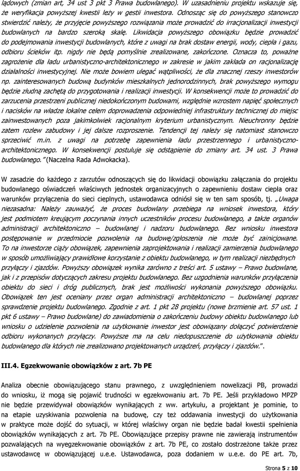 Likwidacja powyższego obowiązku będzie prowadzić do podejmowania inwestycji budowlanych, które z uwagi na brak dostaw energii, wody, ciepła i gazu, odbioru ścieków itp.