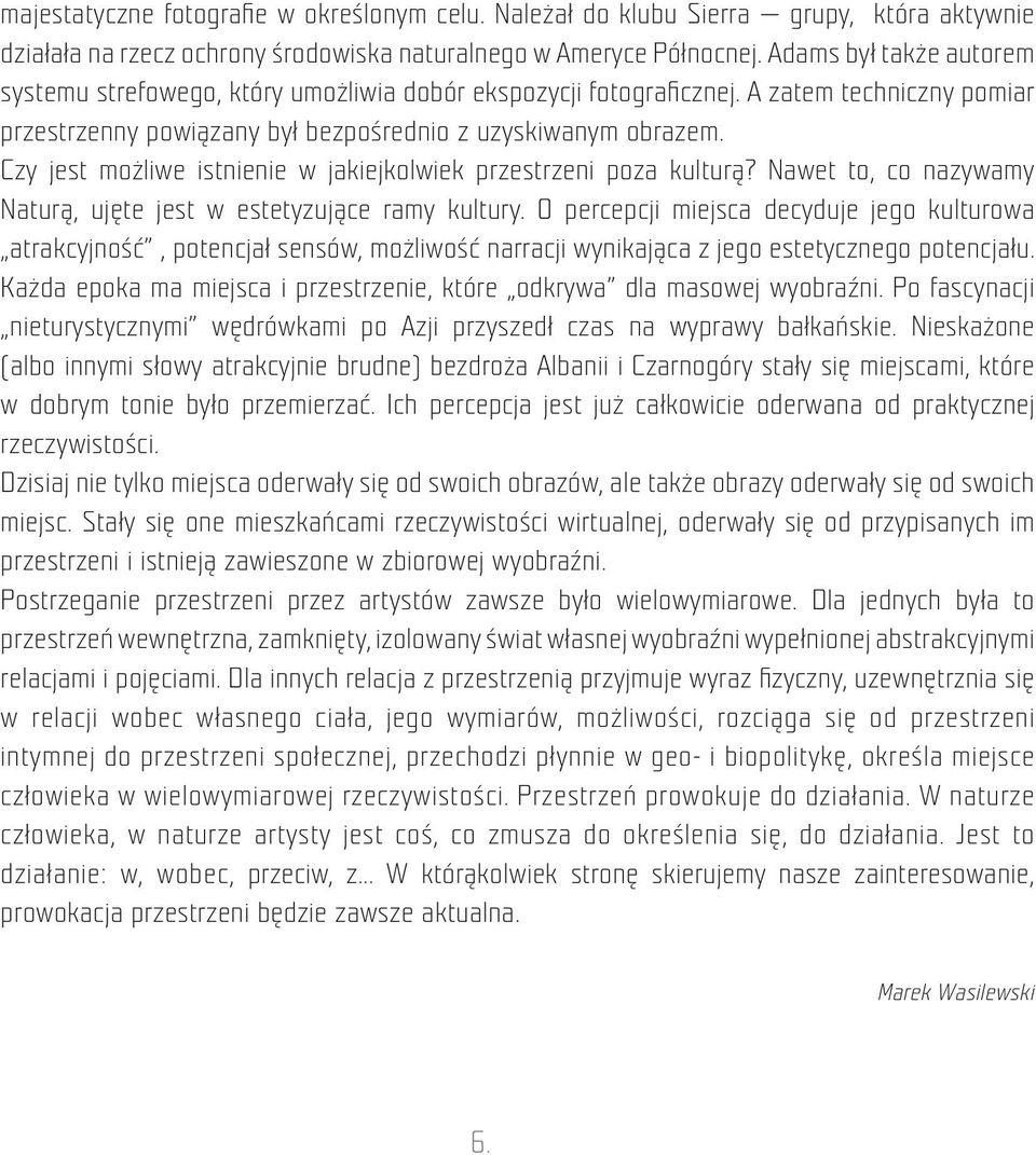 Czy jest możliwe istnienie w jakiejkolwiek przestrzeni poza kulturą? Nawet to, co nazywamy Naturą, ujęte jest w estetyzujące ramy kultury.