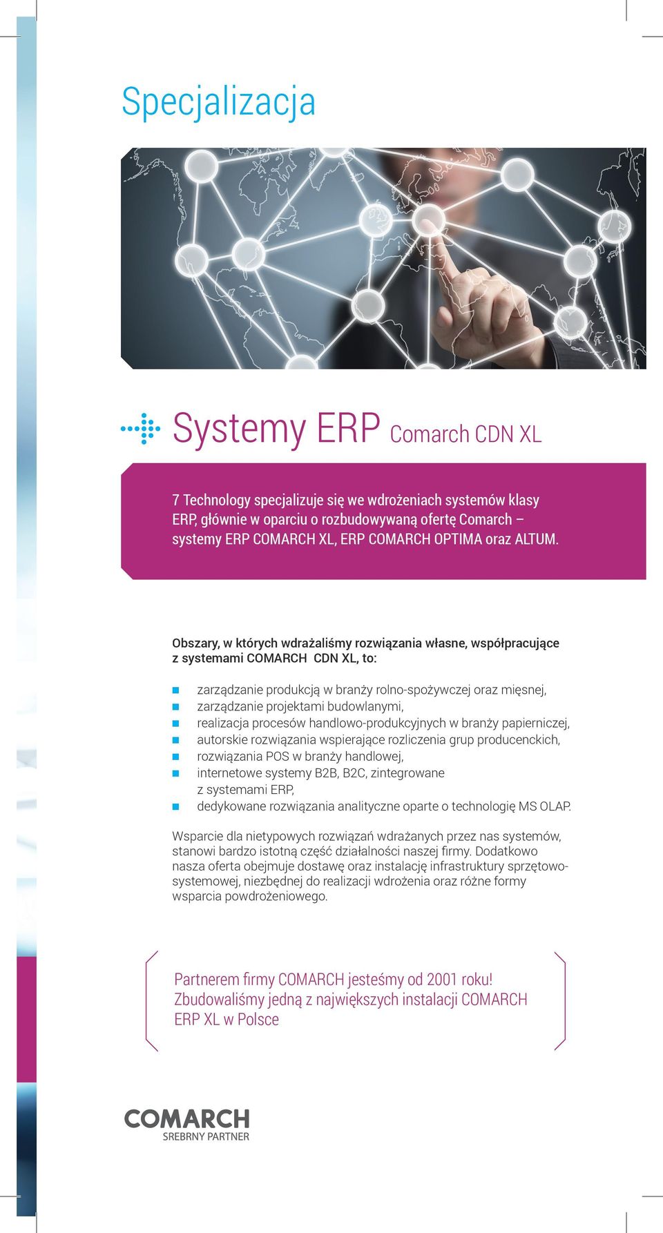 Obszary, w których wdrażaliśmy rozwiązania własne, współpracujące z systemami COMARCH CDN XL, to: zarządzanie produkcją w branży rolno-spożywczej oraz mięsnej, zarządzanie projektami budowlanymi,