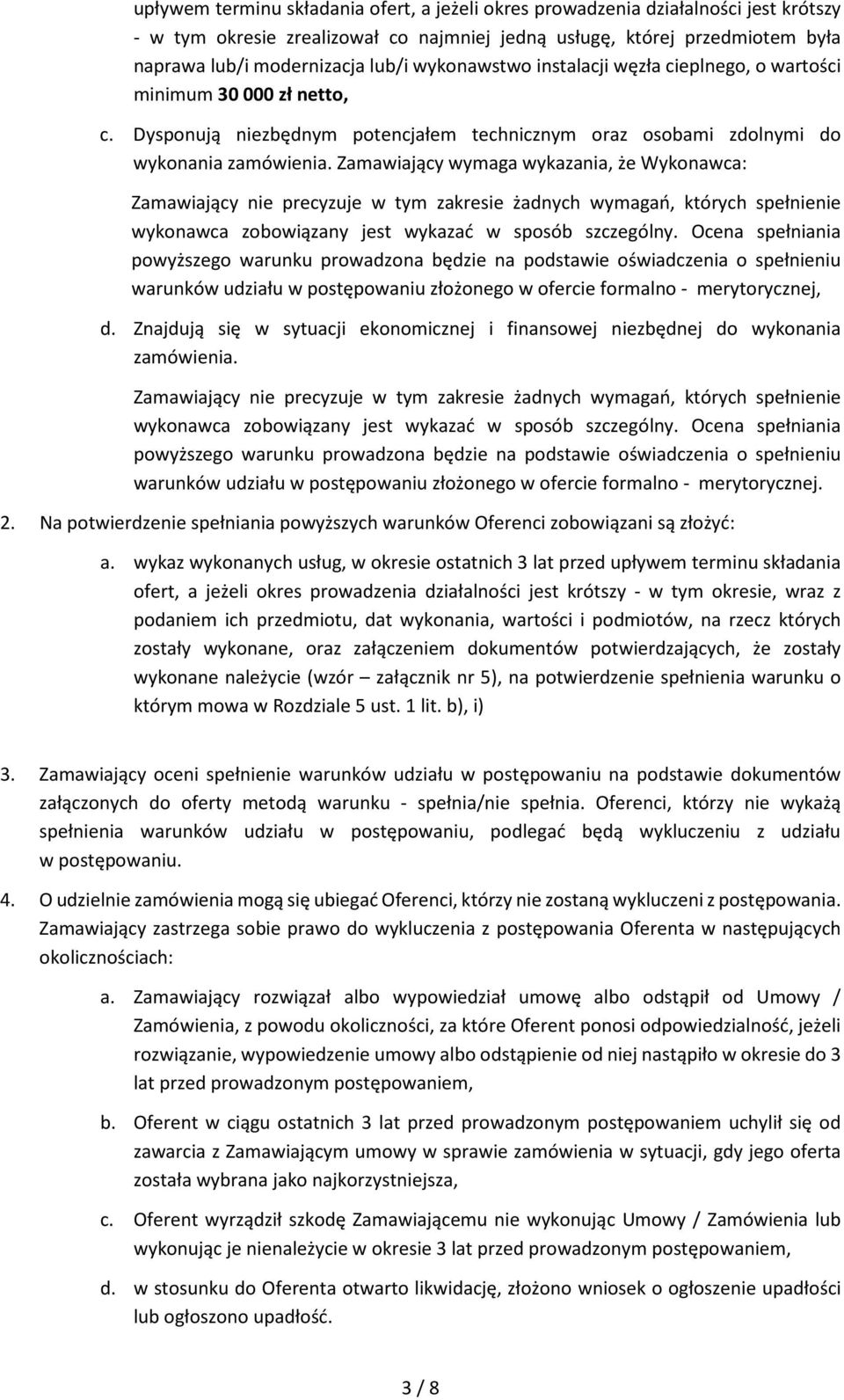 Zamawiający wymaga wykazania, że Wykonawca: Zamawiający nie precyzuje w tym zakresie żadnych wymagań, których spełnienie wykonawca zobowiązany jest wykazać w sposób szczególny.