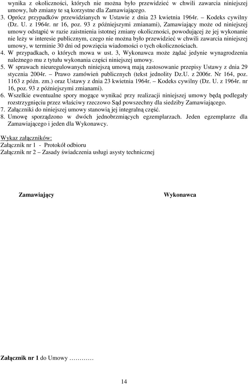 93 z późniejszymi zmianami), Zamawiający może od niniejszej umowy odstąpić w razie zaistnienia istotnej zmiany okoliczności, powodującej że jej wykonanie nie leży w interesie publicznym, czego nie