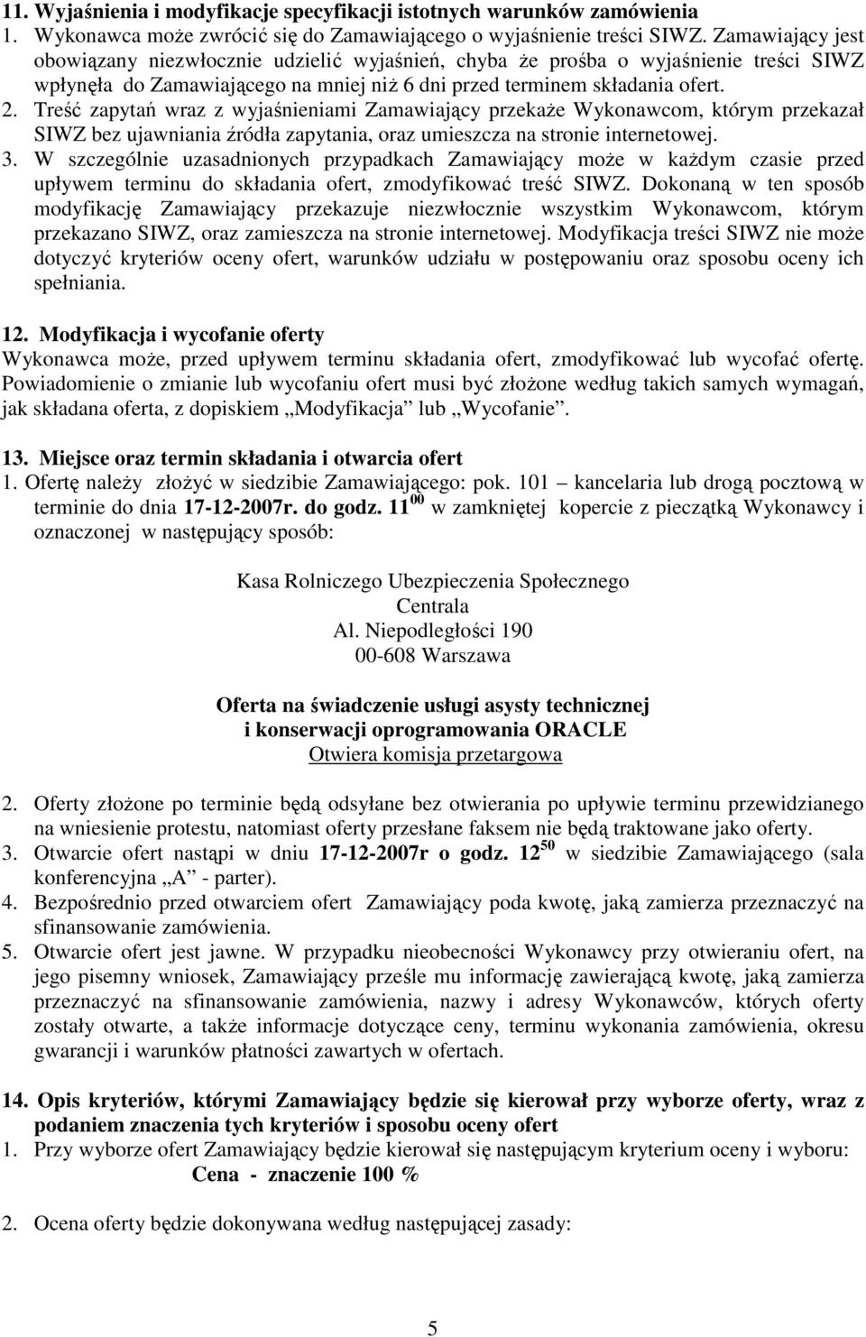 Treść zapytań wraz z wyjaśnieniami Zamawiający przekaże Wykonawcom, którym przekazał SIWZ bez ujawniania źródła zapytania, oraz umieszcza na stronie internetowej. 3.