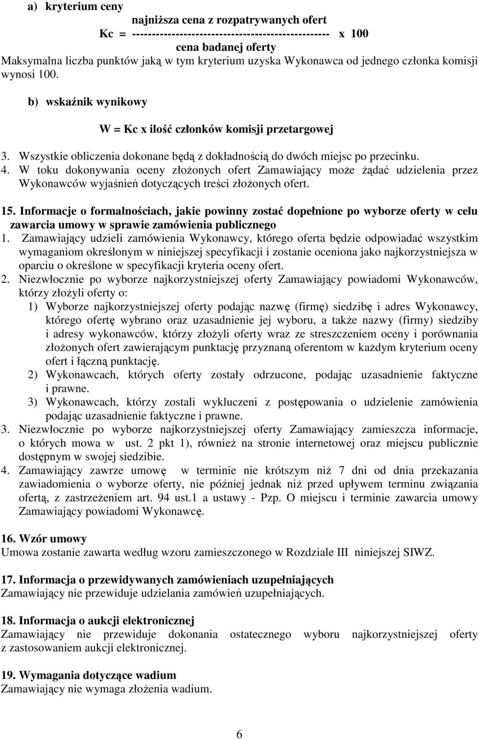 W toku dokonywania oceny złożonych ofert Zamawiający może żądać udzielenia przez Wykonawców wyjaśnień dotyczących treści złożonych ofert. 15.