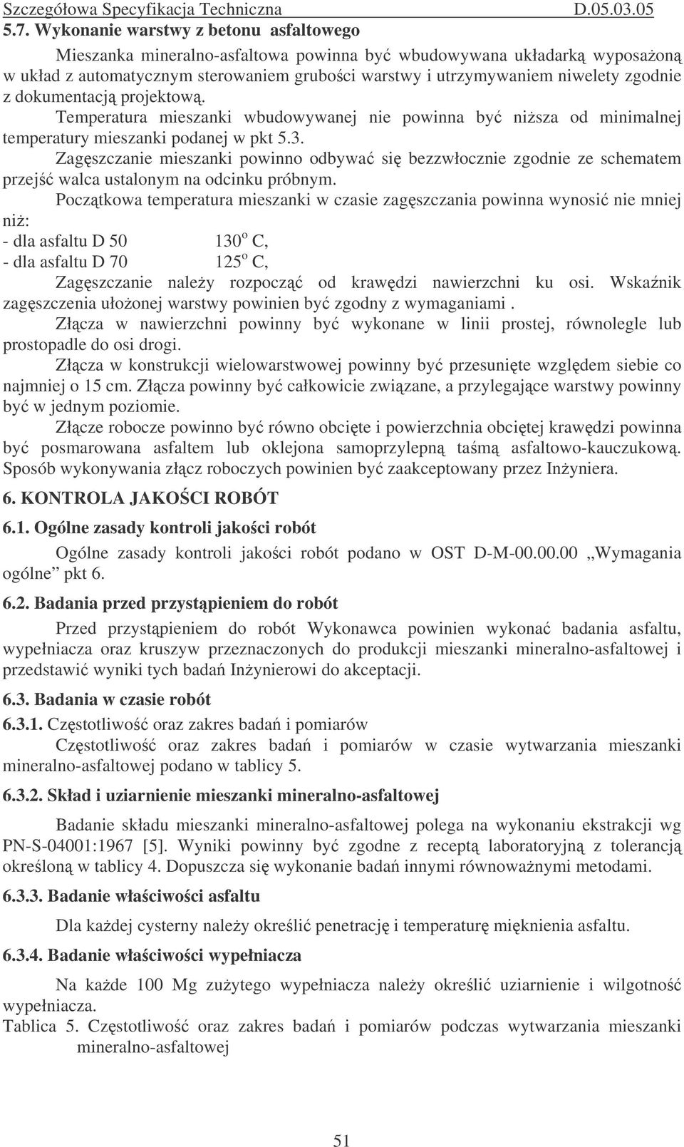 Zagszczanie mieszanki powinno odbywa si bezzwłocznie zgodnie ze schematem przej walca ustalonym na odcinku próbnym.