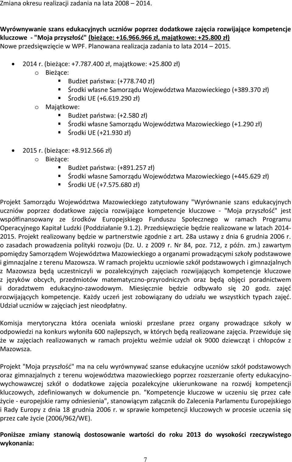 740 zł) Środki własne Samorządu Województwa Mazowieckiego (+389.370 zł) Środki UE (+6.619.290 zł) o Majątkowe: Budżet państwa: (+2.580 zł) Środki własne Samorządu Województwa Mazowieckiego (+1.