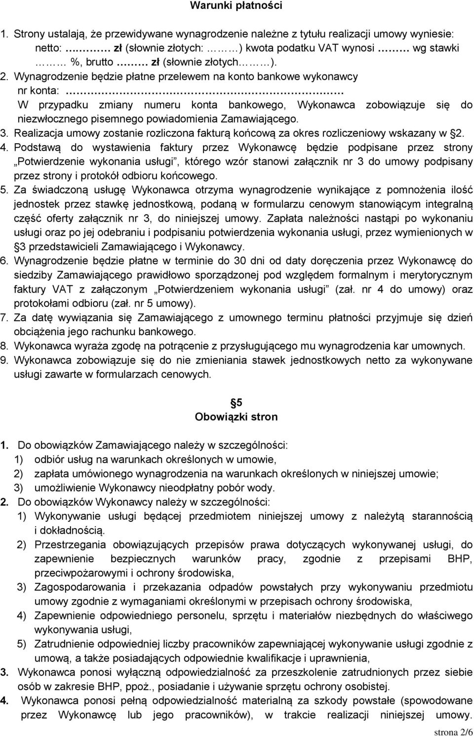 Wynagrodzenie będzie płatne przelewem na konto bankowe wykonawcy nr konta: W przypadku zmiany numeru konta bankowego, Wykonawca zobowiązuje się do niezwłocznego pisemnego powiadomienia Zamawiającego.