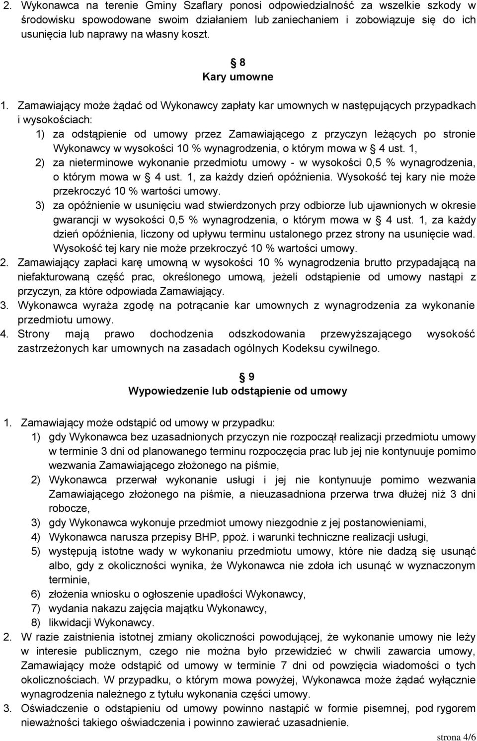 Zamawiający może żądać od Wykonawcy zapłaty kar umownych w następujących przypadkach i wysokościach: 1) za odstąpienie od umowy przez Zamawiającego z przyczyn leżących po stronie Wykonawcy w