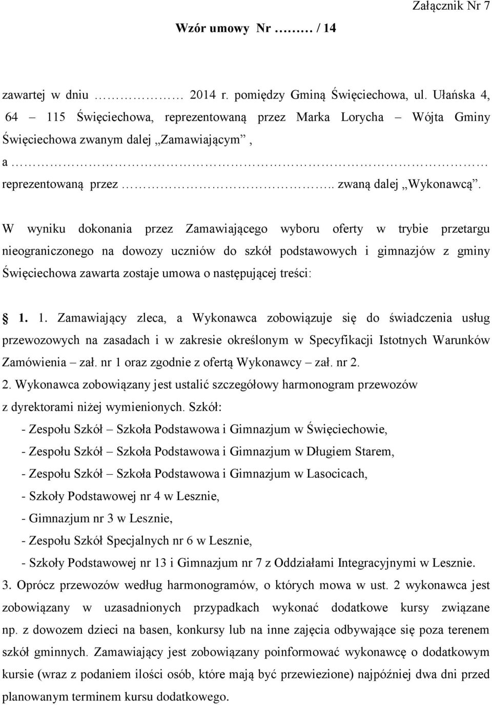 W wyniku dokonania przez Zamawiającego wyboru oferty w trybie przetargu nieograniczonego na dowozy uczniów do szkół podstawowych i gimnazjów z gminy Święciechowa zawarta zostaje umowa o następującej