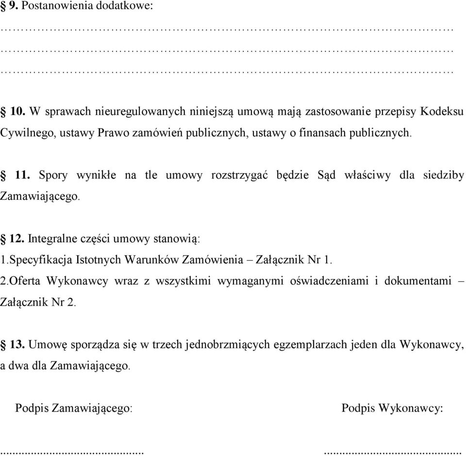 11. Spory wynikłe na tle umowy rozstrzygać będzie Sąd właściwy dla siedziby Zamawiającego. 12. Integralne części umowy stanowią: 1.