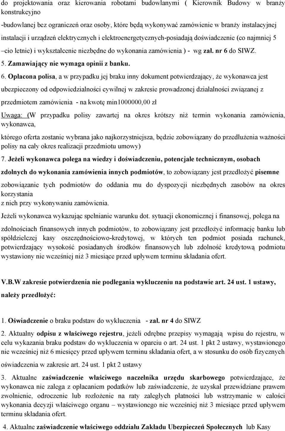 6. Opłacona polisa, a w przypadku jej braku inny dokument potwierdzający, że wykonawca jest ubezpieczony od odpowiedzialności cywilnej w zakresie prowadzonej działalności związanej z przedmiotem