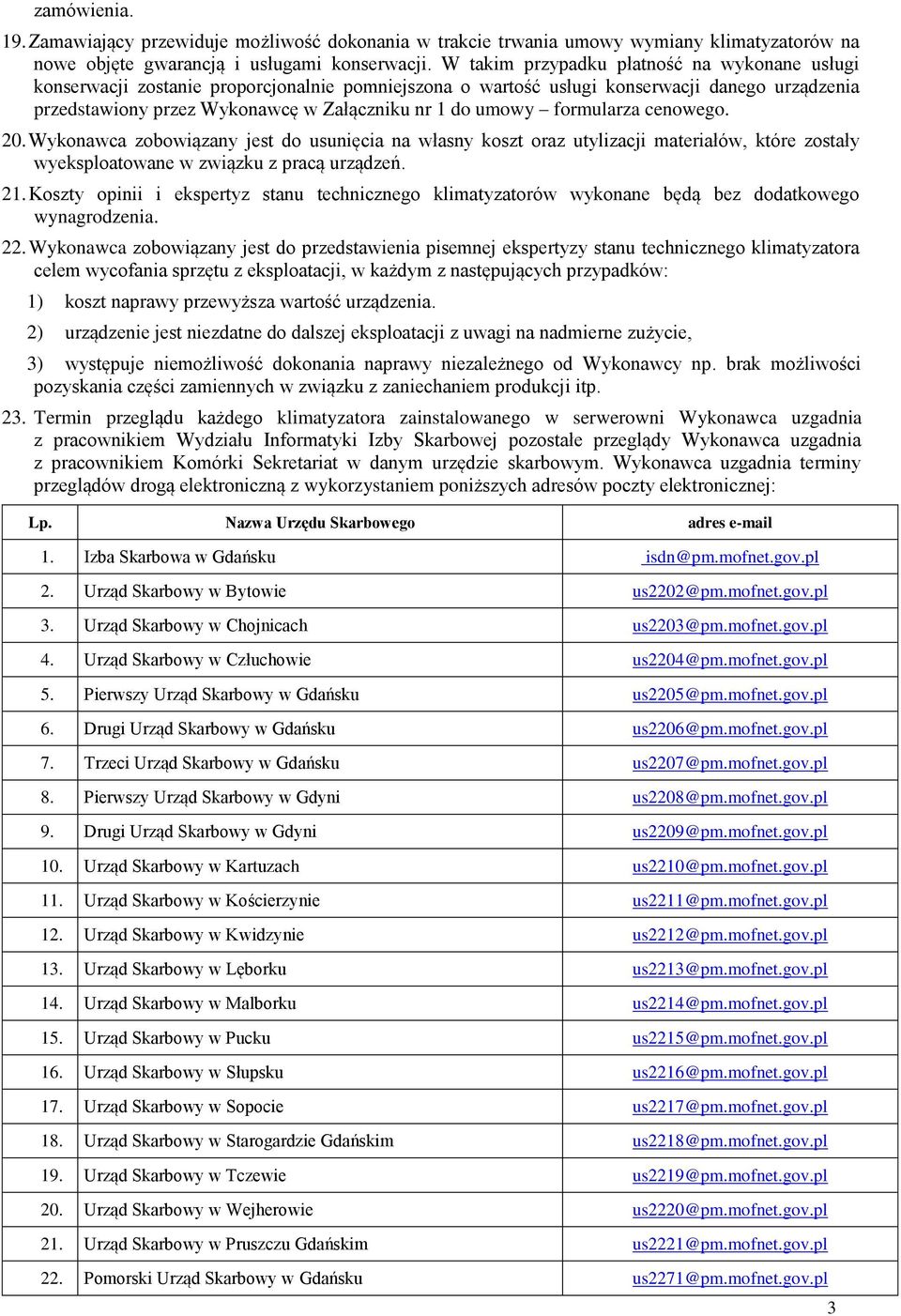 formularza cenowego. 20. Wykonawca zobowiązany jest do usunięcia na własny koszt oraz utylizacji materiałów, które zostały wyeksploatowane w związku z pracą urządzeń. 21.