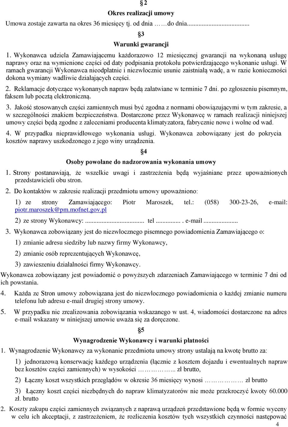 W ramach gwarancji Wykonawca nieodpłatnie i niezwłocznie usunie zaistniałą wadę, a w razie konieczności dokona wymiany wadliwie działających części. 2.