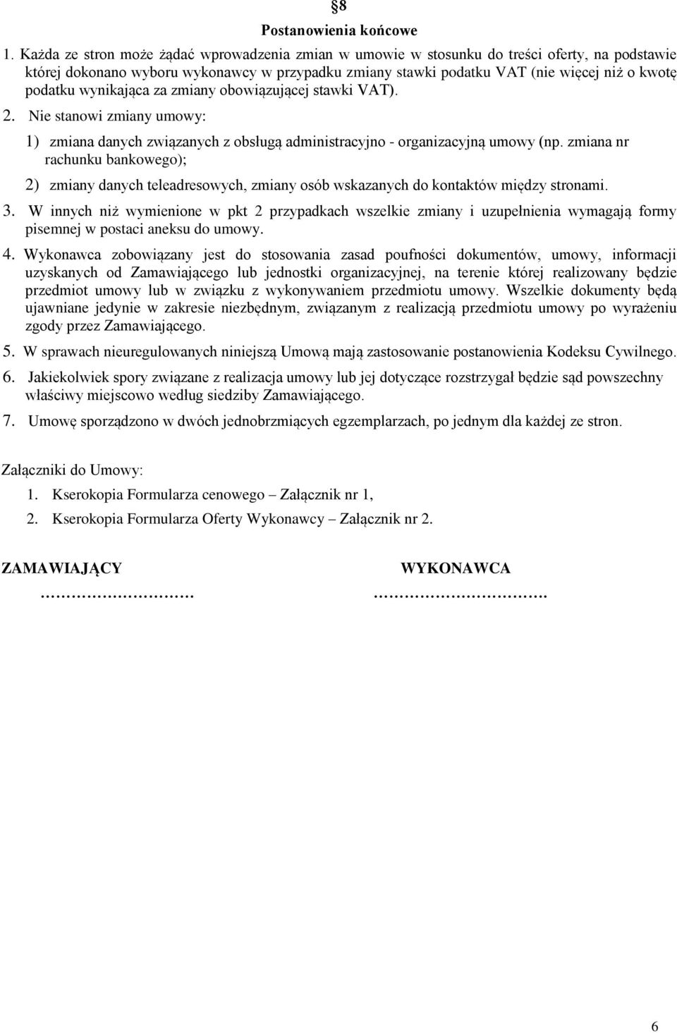 wynikająca za zmiany obowiązującej stawki VAT). 2. Nie stanowi zmiany umowy: 1) zmiana danych związanych z obsługą administracyjno - organizacyjną umowy (np.