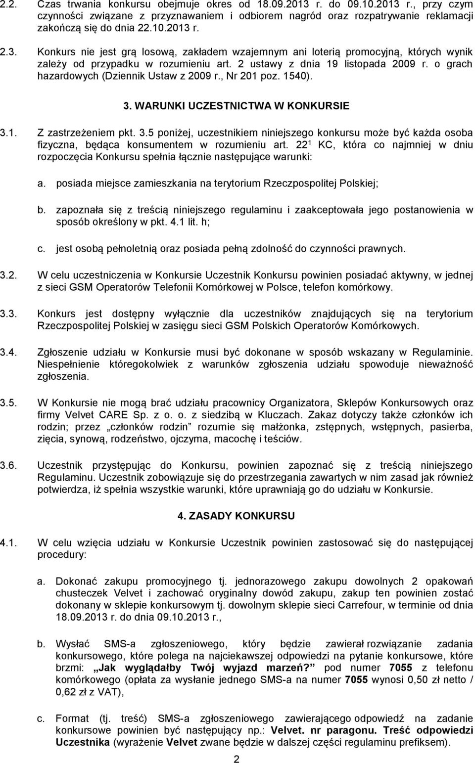 WARUNKI UCZESTNICTWA W KONKURSIE 3.1. Z zastrzeżeniem pkt. 3.5 poniżej, uczestnikiem niniejszego konkursu może być każda osoba fizyczna, będąca konsumentem w rozumieniu art.