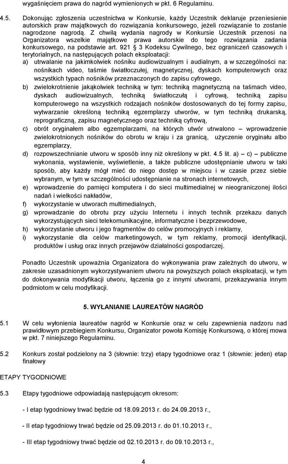 Z chwilą wydania nagrody w Konkursie Uczestnik przenosi na Organizatora wszelkie majątkowe prawa autorskie do tego rozwiązania zadania konkursowego, na podstawie art.