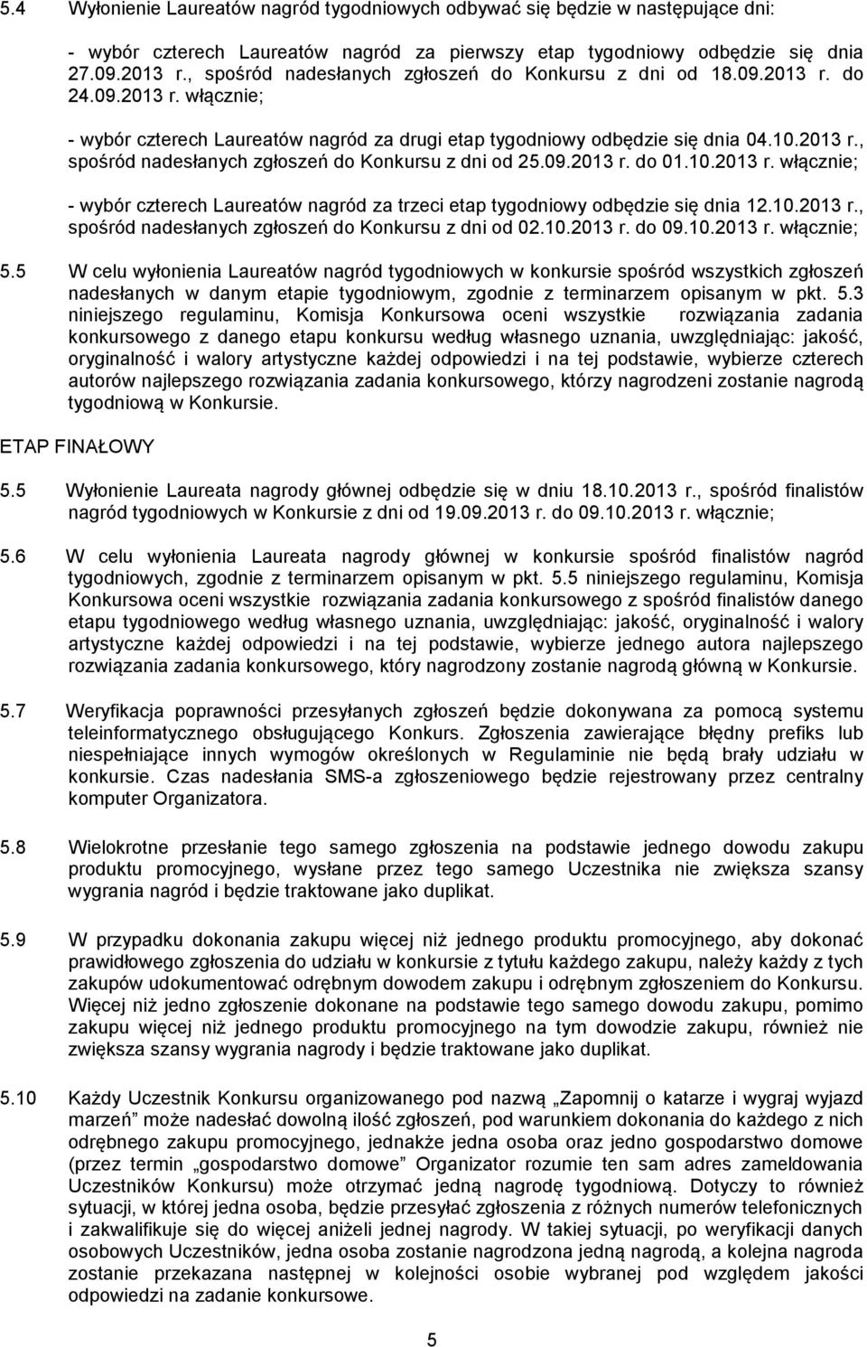 09.2013 r. do 01.10.2013 r. włącznie; - wybór czterech Laureatów nagród za trzeci etap tygodniowy odbędzie się dnia 12.10.2013 r., spośród nadesłanych zgłoszeń do Konkursu z dni od 02.10.2013 r. do 09.