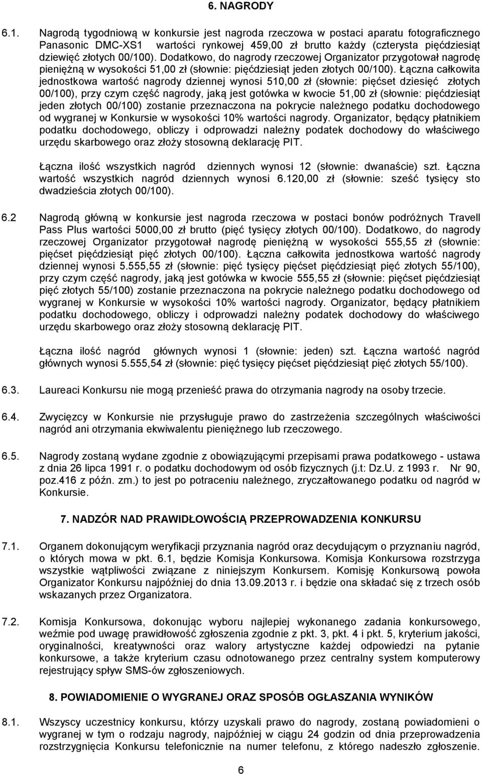 Dodatkowo, do nagrody rzeczowej Organizator przygotował nagrodę pieniężną w wysokości 51,00 zł (słownie: pięćdziesiąt jeden złotych 00/100).