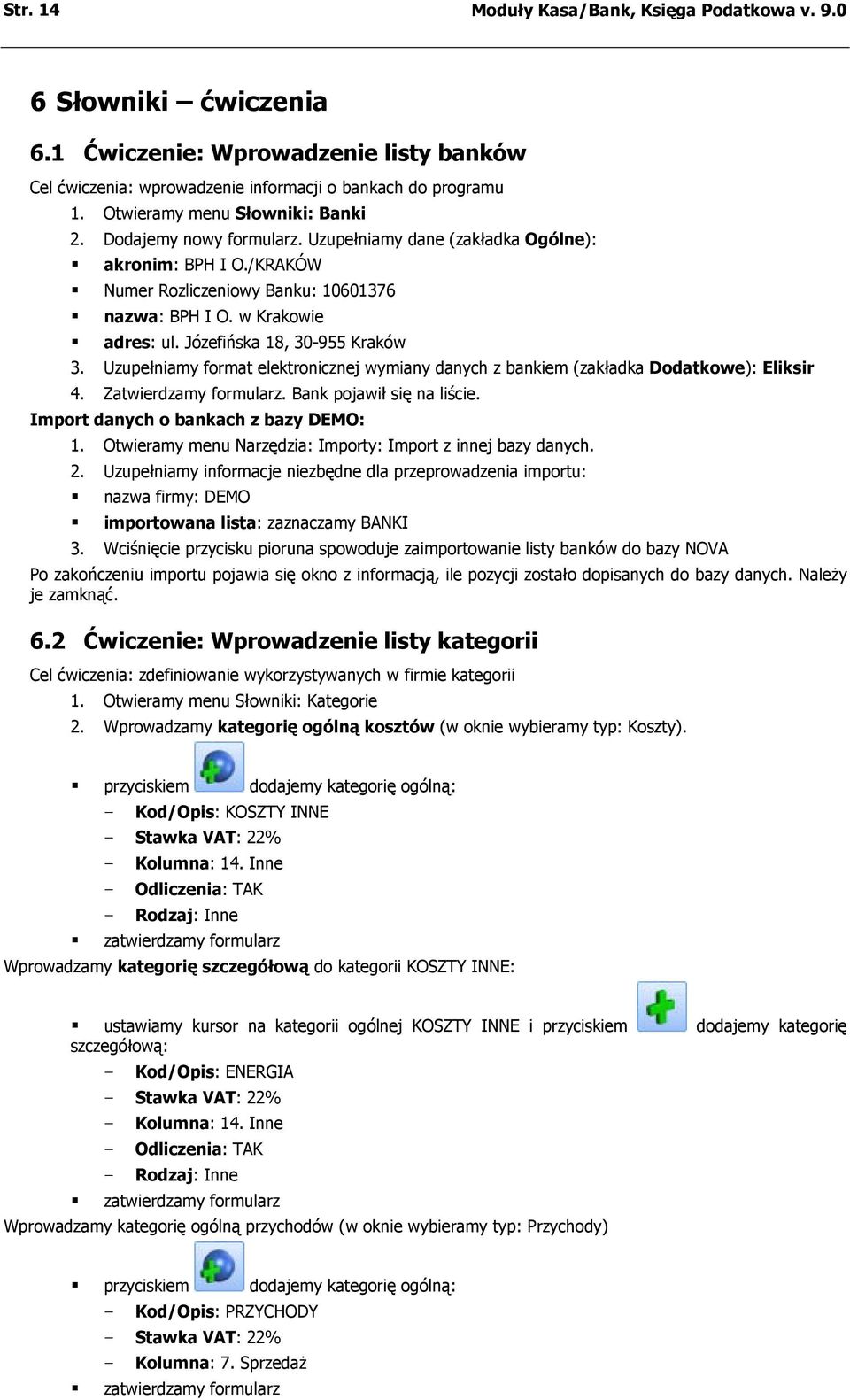 Józefińska 18, 30-955 Kraków 3. Uzupełniamy format elektronicznej wymiany danych z bankiem (zakładka Dodatkowe): Eliksir 4. Zatwierdzamy formularz. Bank pojawił się na liście.