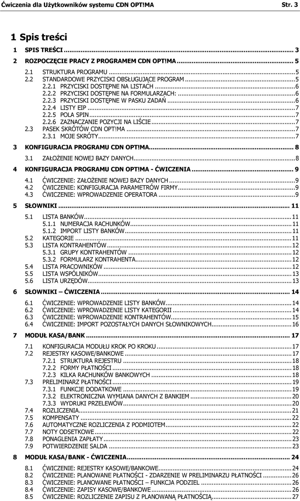 ..7 2.3 PASEK SKRÓTÓW CDN OPT!MA...7 2.3.1 MOJE SKRÓTY...7 3 KONFIGURACJA PROGRAMU CDN OPT!MA... 8 3.1 ZAŁOŻENIE NOWEJ BAZY DANYCH...8 4 KONFIGURACJA PROGRAMU CDN OPT!MA - ĆWICZENIA... 9 4.