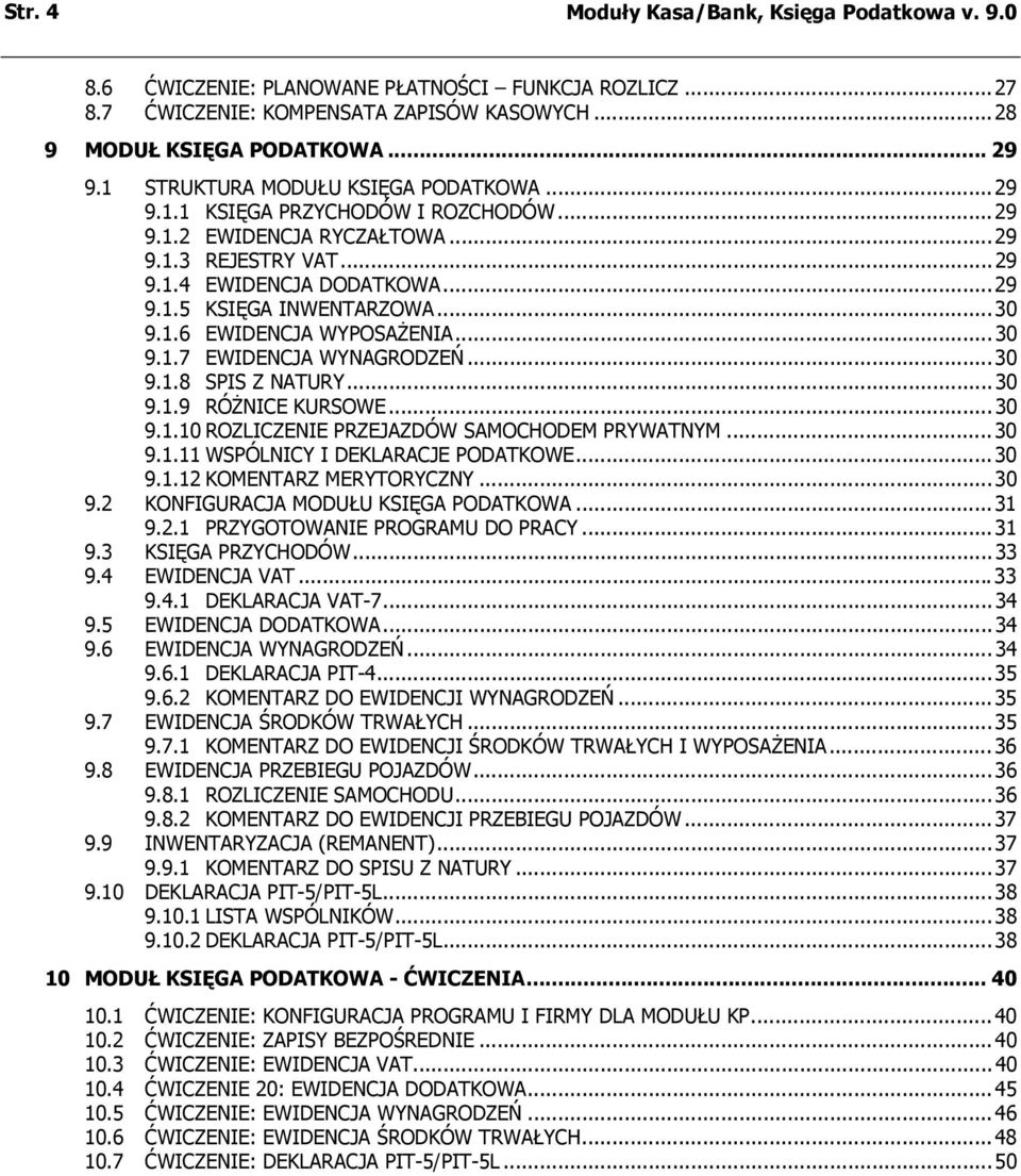 1.6 EWIDENCJA WYPOSAŻENIA...30 9.1.7 EWIDENCJA WYNAGRODZEŃ...30 9.1.8 SPIS Z NATURY...30 9.1.9 RÓŻNICE KURSOWE...30 9.1.10 ROZLICZENIE PRZEJAZDÓW SAMOCHODEM PRYWATNYM...30 9.1.11 WSPÓLNICY I DEKLARACJE PODATKOWE.