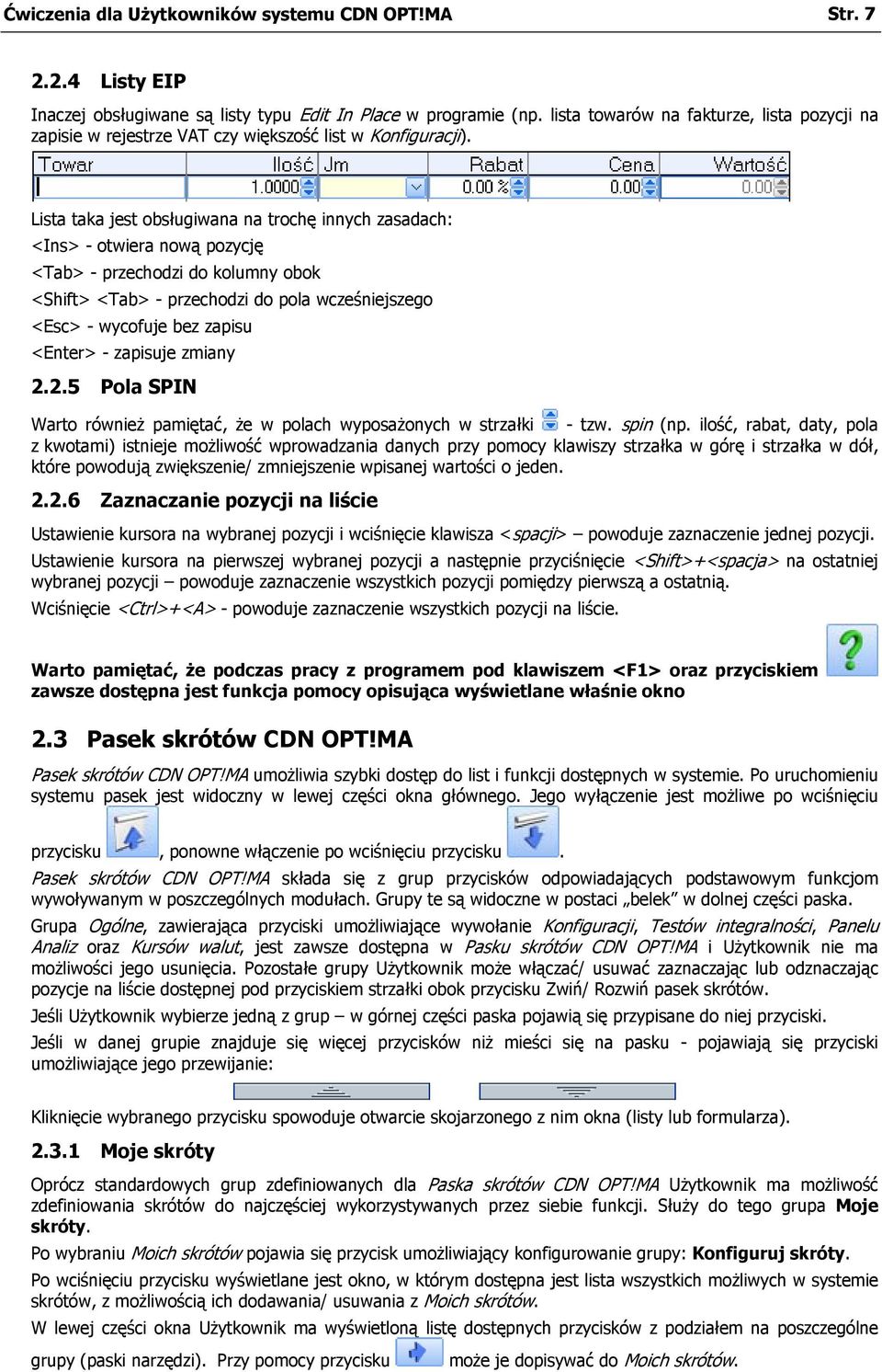 Lista taka jest obsługiwana na trochę innych zasadach: <Ins> - otwiera nową pozycję <Tab> - przechodzi do kolumny obok <Shift> <Tab> - przechodzi do pola wcześniejszego <Esc> - wycofuje bez zapisu