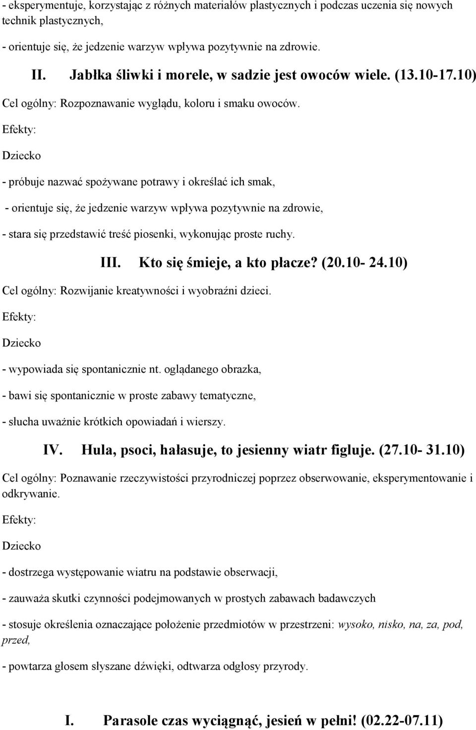 - próbuje nazwać spożywane potrawy i określać ich smak, - orientuje się, że jedzenie warzyw wpływa pozytywnie na zdrowie, - stara się przedstawić treść piosenki, wykonując proste ruchy. III.