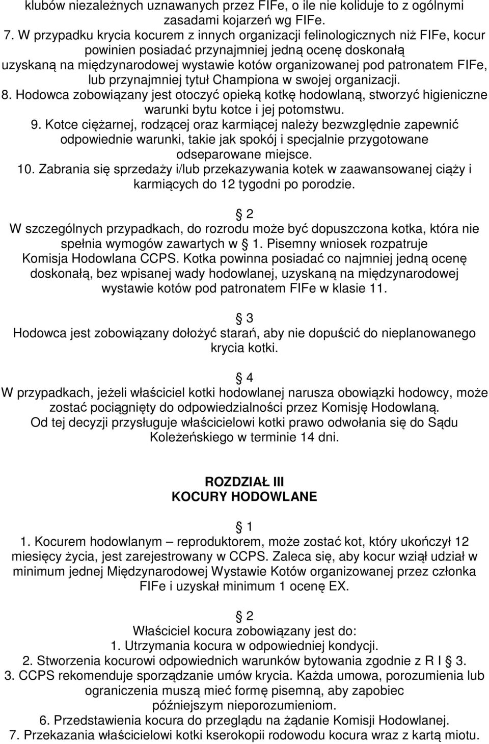 patronatem FIFe, lub przynajmniej tytuł Championa w swojej organizacji. 8. Hodowca zobowiązany jest otoczyć opieką kotkę hodowlaną, stworzyć higieniczne warunki bytu kotce i jej potomstwu. 9.