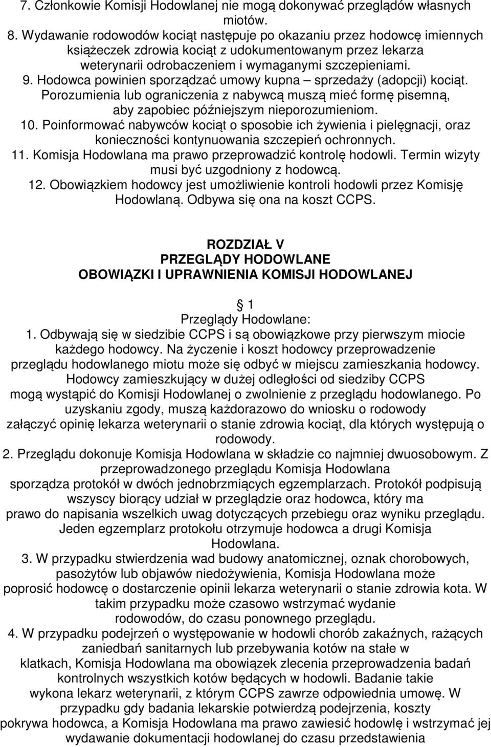 Hodowca powinien sporządzać umowy kupna sprzedaży (adopcji) kociąt. Porozumienia lub ograniczenia z nabywcą muszą mieć formę pisemną, aby zapobiec późniejszym nieporozumieniom. 10.