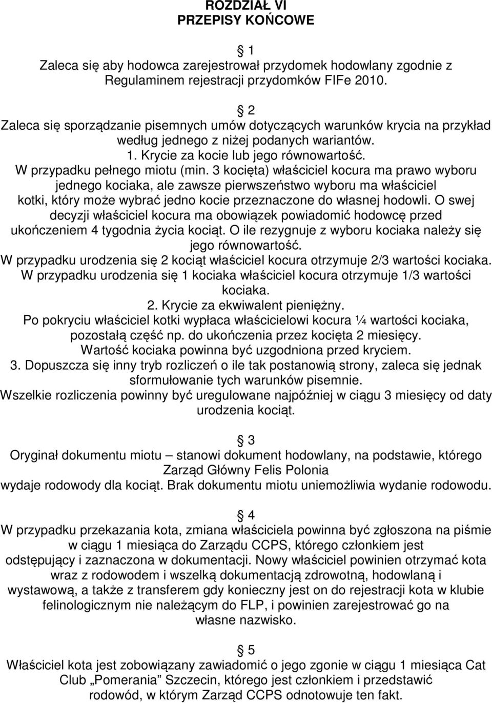 3 kocięta) właściciel kocura ma prawo wyboru jednego kociaka, ale zawsze pierwszeństwo wyboru ma właściciel kotki, który może wybrać jedno kocie przeznaczone do własnej hodowli.