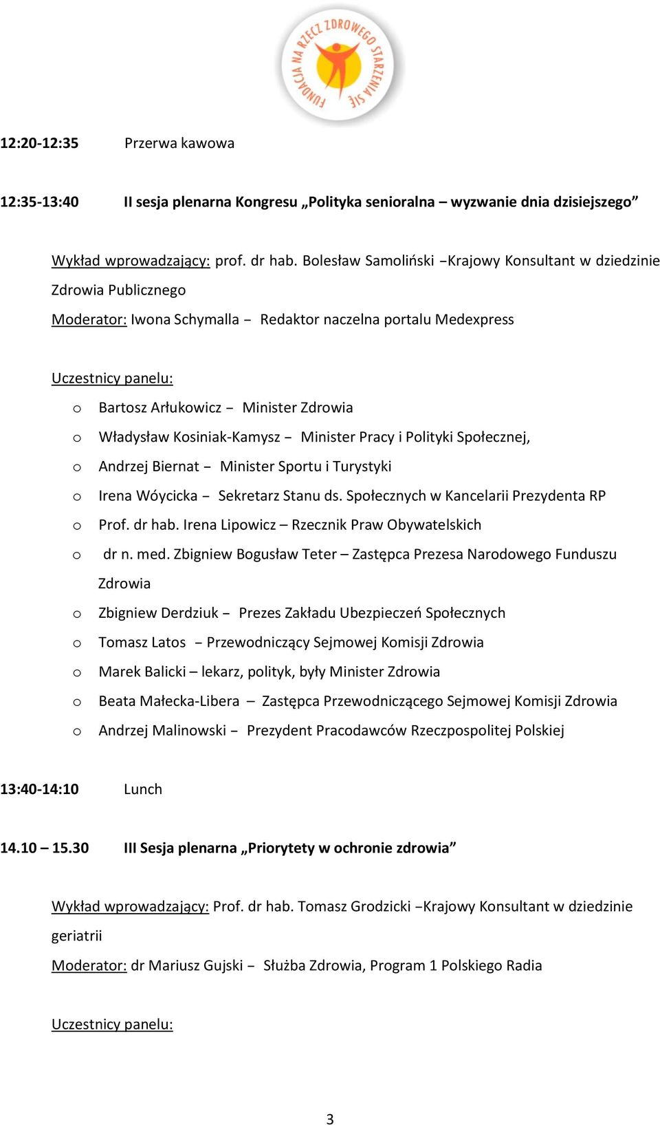 Plityki Spłecznej, Andrzej Biernat Minister Sprtu i Turystyki Irena Wóycicka Sekretarz Stanu ds. Spłecznych w Kancelarii Prezydenta RP Prf. dr hab. Irena Lipwicz Rzecznik Praw Obywatelskich dr n. med.