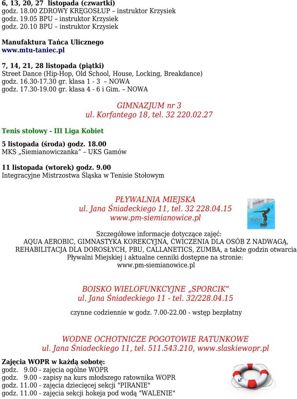 NOWA Tenis stołowy - III Liga Kobiet 5 listopada (środa) godz. 18.00 MKS Siemianowiczanka UKS Gamów GIMNAZJUM nr 3 ul. Korfantego 18, tel. 32 220.02.27 11 listopada (wtorek) godz. 9.