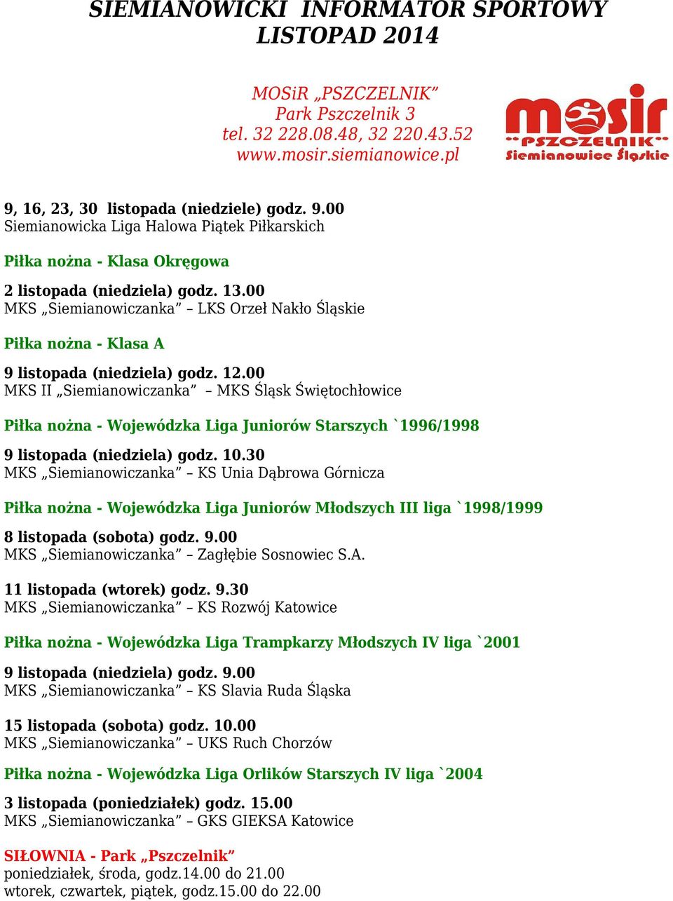 00 MKS Siemianowiczanka LKS Orzeł Nakło Śląskie Piłka nożna - Klasa A 9 listopada (niedziela) godz. 12.