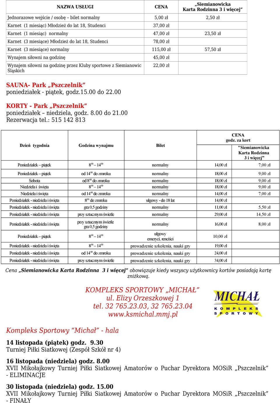 sportowe z Siemianowic Śląskich 45,00 zł 22,00 zł SAUNA- Park Pszczelnik poniedziałek - piątek, godz.15.00 do 22.00 KORTY - Park Pszczelnik poniedziałek niedziela, godz. 8.00 do 21.00 Rezerwacja tel.