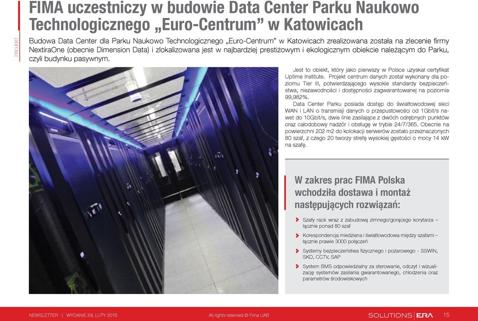 Jest to obiekt, który jako pierwszy w Polsce uzyskał certyfikat Uptime Institute.